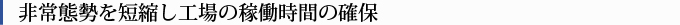 非常態勢を短縮し工場の稼働時間の確保